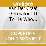 Van Der Graaf Generator - H To He Who Am The Only One cd musicale di Van Der Graaf Generator