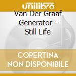 Van Der Graaf Generator - Still Life cd musicale di Van Der Graaf Generator