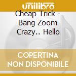 Cheap Trick - Bang Zoom Crazy.. Hello cd