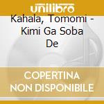 Kahala, Tomomi - Kimi Ga Soba De cd musicale di Kahala, Tomomi