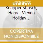 Knappertsbusch, Hans - Vienna Holiday -Shm-Cd- cd musicale di Knappertsbusch, Hans