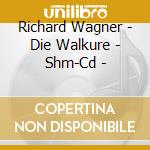 Richard Wagner - Die Walkure - Shm-Cd - cd musicale di Wagner, R.
