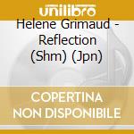 Helene Grimaud - Reflection (Shm) (Jpn) cd musicale di Helene Grimaud