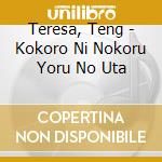 Teresa, Teng - Kokoro Ni Nokoru Yoru No Uta cd musicale di Teresa, Teng