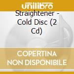 Straightener - Cold Disc (2 Cd) cd