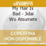 My Hair Is Bad - Jidai Wo Atsumete cd