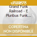 Grand Funk Railroad - E Pluribus Funk -Shm-Cd- cd musicale di Grand Funk Railroad