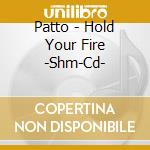 Patto - Hold Your Fire -Shm-Cd- cd musicale di Patto