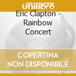 Eric Clapton - Rainbow Concert cd musicale di Eric Clapton