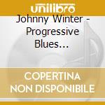 Johnny Winter - Progressive Blues Experiment cd musicale di Johnny Winter