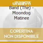 Band (The) - Moondog Matinee cd