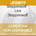 Steppenwolf - Live Steppenwolf cd musicale di Steppenwolf