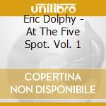 Eric Dolphy - At The Five Spot. Vol. 1 cd