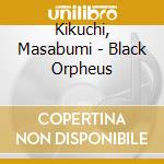 Kikuchi, Masabumi - Black Orpheus cd