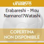 Erabareshi - Mou Nannano!?Watashi cd