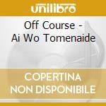 Off Course - Ai Wo Tomenaide cd