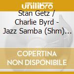 Stan Getz / Charlie Byrd - Jazz Samba (Shm) (Jpn) cd musicale di Getz Stan / Byrd Charlie