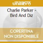 Charlie Parker - Bird And Diz cd