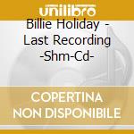 Billie Holiday - Last Recording -Shm-Cd- cd musicale di Billie Holiday