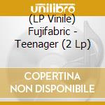 (LP Vinile) Fujifabric - Teenager (2 Lp) vinile