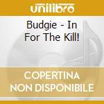 Budgie - In For The Kill! cd