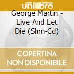 George Martin - Live And Let Die (Shm-Cd) cd