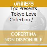 Tgc Presents Tokyo Love Collection / Various cd musicale di Various