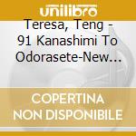 Teresa, Teng - 91 Kanashimi To Odorasete-New Origi Nal Songs- cd musicale di Teresa, Teng