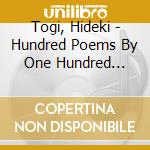 Togi, Hideki - Hundred Poems By One Hundred Poets cd musicale di Togi, Hideki