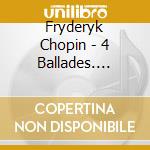 Fryderyk Chopin - 4 Ballades. Fantaisie. Barcarolle cd