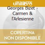 Georges Bizet - Carmen & l'Arlesienne cd musicale di Georges Bizet