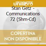 Stan Getz - Communications 72 (Shm-Cd) cd musicale di Stan Getz