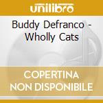 Buddy Defranco - Wholly Cats cd musicale di Buddy Defranco