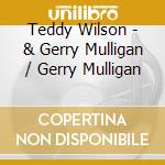 Teddy Wilson - & Gerry Mulligan / Gerry Mulligan cd
