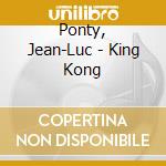 Ponty, Jean-Luc - King Kong cd musicale di Ponty, Jean