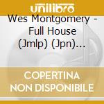 Wes Montgomery - Full House (Jmlp) (Jpn) (Pshm) cd musicale di Wes Montgomery