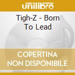Tigh-Z - Born To Lead cd