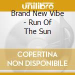 Brand New Vibe - Run Of The Sun cd