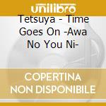 Tetsuya - Time Goes On -Awa No You Ni- cd