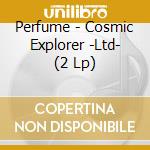 Perfume - Cosmic Explorer -Ltd- (2 Lp) cd