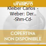 Kleiber Carlos - Weber: Der.. -Shm-Cd- cd