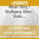 Alban Berg / Wolfgang Rihm - Violin Concerto, Time Chant cd musicale di Alban Berg / Wolfgang Rihm