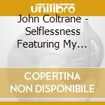 John Coltrane - Selflessness Featuring My Favorite Things cd musicale di John Coltrane