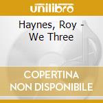 Haynes, Roy - We Three cd musicale di Haynes, Roy