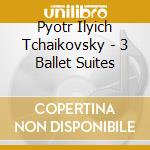Pyotr Ilyich Tchaikovsky - 3 Ballet Suites cd