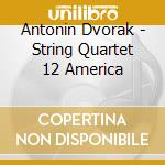 Antonin Dvorak - String Quartet 12 America cd