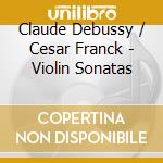 Claude Debussy / Cesar Franck - Violin Sonatas cd