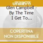 Glen Campbell - By The Time I Get To Phoenix cd musicale di Glen Campbell