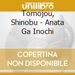 Tomojou, Shinobu - Anata Ga Inochi cd