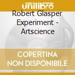 Robert Glasper Experiment - Artscience cd musicale di Robert Glasper Experiment